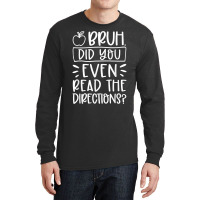 Bruh Did You Even Read The Directions Sarcastic Teacher Life T Shirt Long Sleeve Shirts | Artistshot