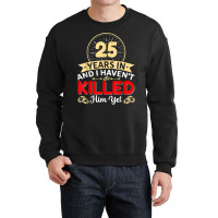 25 Years In & I Haven't Killed Him Yet   Married Couple T Shirt Crewneck Sweatshirt | Artistshot