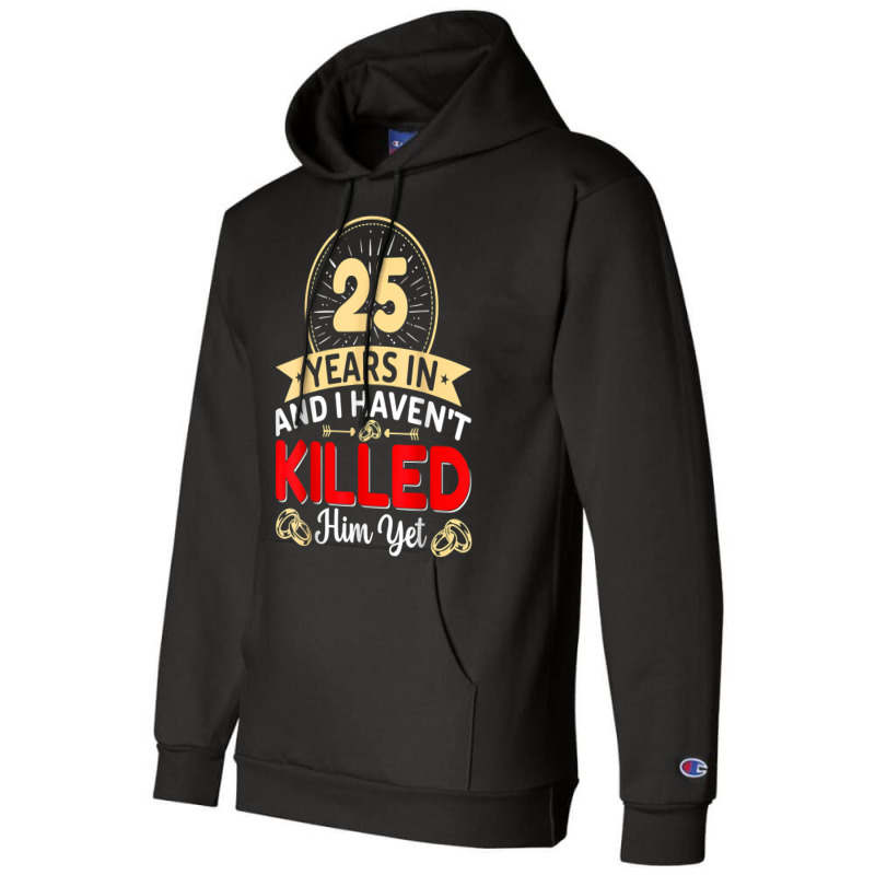 25 Years In & I Haven't Killed Him Yet   Married Couple T Shirt Champion Hoodie | Artistshot