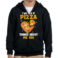 I Wonder If Pizza Thinks About Me Too Food Pizza Lover T Shirt Youth Zipper Hoodie | Artistshot