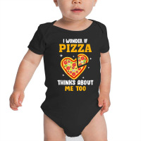 I Wonder If Pizza Thinks About Me Too Food Pizza Lover T Shirt Baby Bodysuit | Artistshot