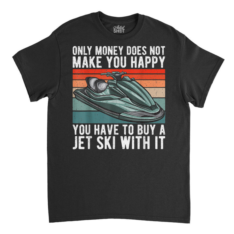 Jet Ski Rider More Than Money Water Sports Jet Ski T Shirt Classic T-shirt by annalfreddr3 | Artistshot