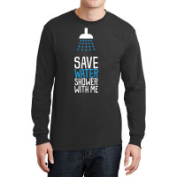 Funny Save Water Shower With Me Long Sleeve Shirts | Artistshot