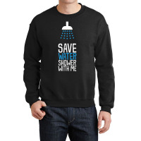 Funny Save Water Shower With Me Crewneck Sweatshirt | Artistshot