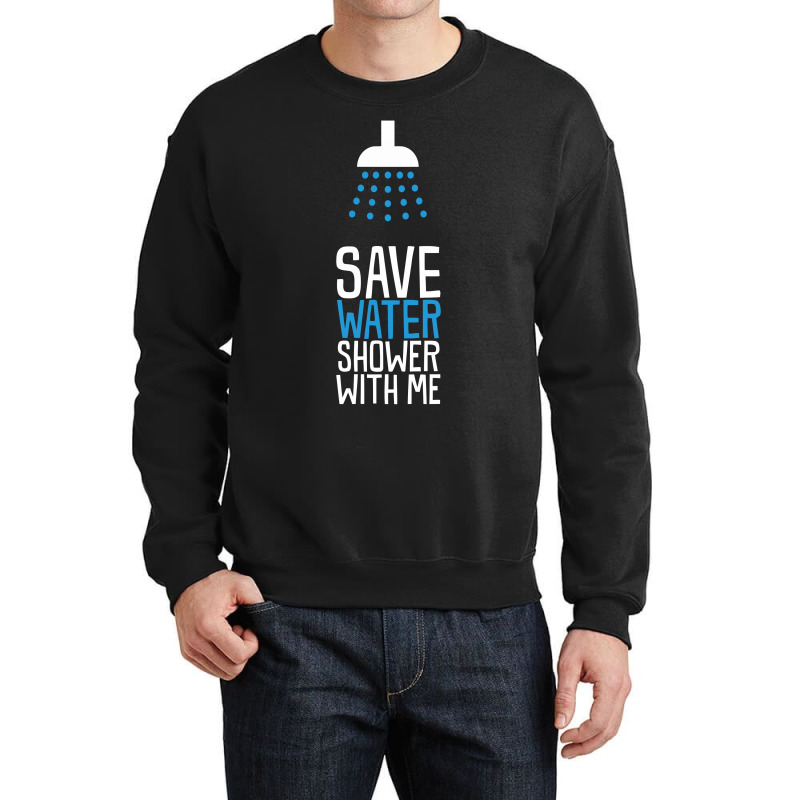 Funny Save Water Shower With Me Crewneck Sweatshirt | Artistshot