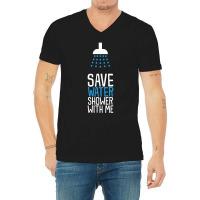 Funny Save Water Shower With Me V-neck Tee | Artistshot