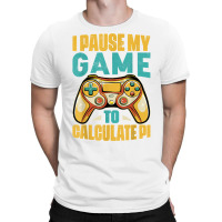 Pi Day Gamer I Pause My Game To Calculate Pi Gaming 3.14 Pi T Shirt T-shirt | Artistshot