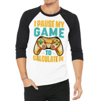 Pi Day Gamer I Pause My Game To Calculate Pi Gaming 3.14 Pi T Shirt 3/4 Sleeve Shirt | Artistshot