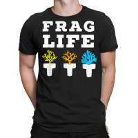 Frag Life Coral Reef Saltwater Funny Aquarium Aquarist Joke T Shirt T-shirt | Artistshot