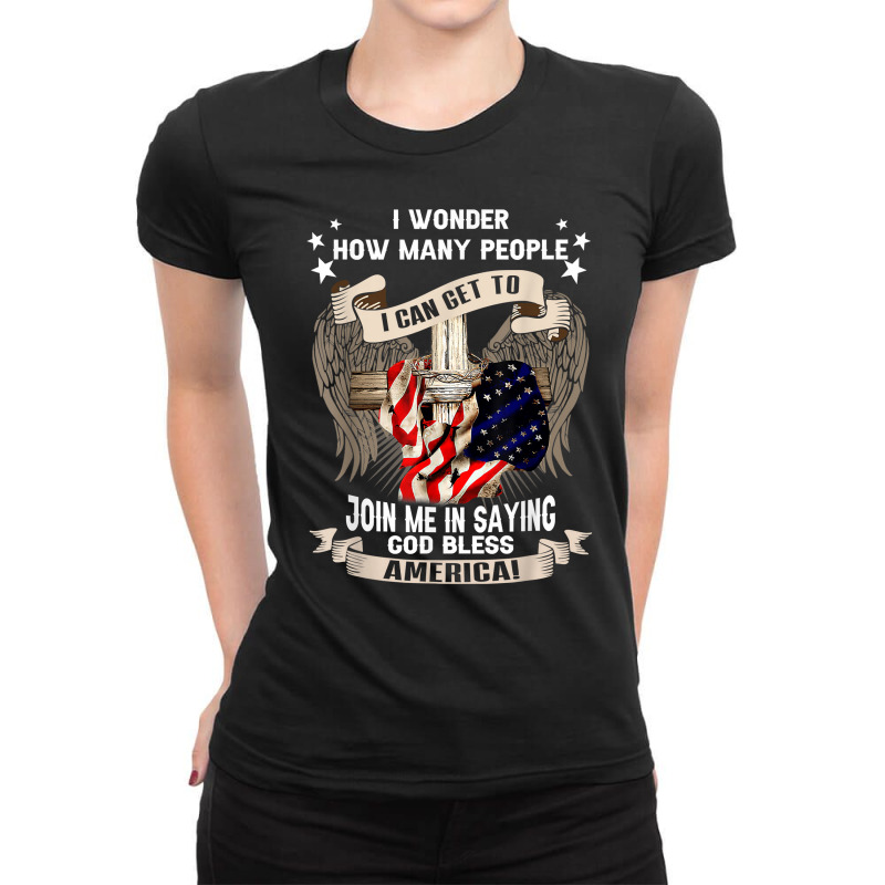 I Wonder How Many People Join Me Is Saying God Bless America T Shirt Ladies Fitted T-Shirt by omano | Artistshot