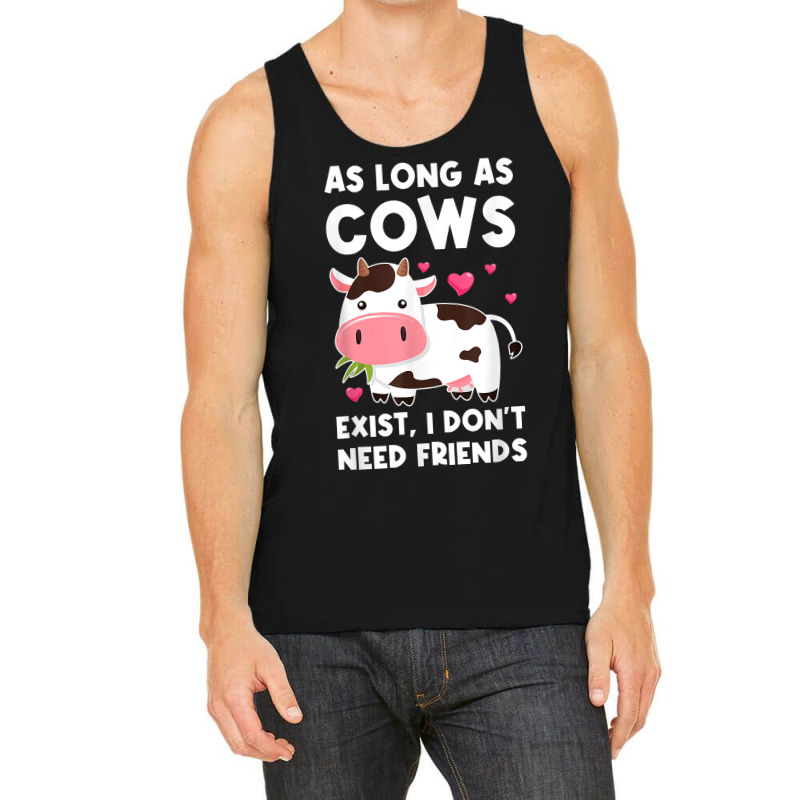 As Long As Cows Exist, I Don't Need Friends Cows T Shirt Tank Top | Artistshot