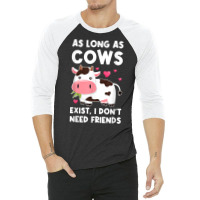 As Long As Cows Exist, I Don't Need Friends Cows T Shirt 3/4 Sleeve Shirt | Artistshot