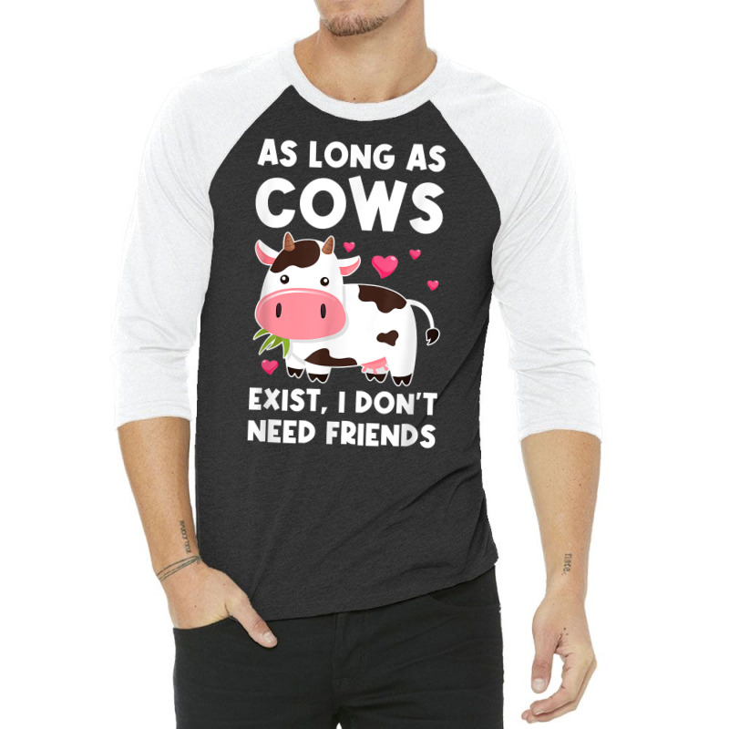 As Long As Cows Exist, I Don't Need Friends Cows T Shirt 3/4 Sleeve Shirt | Artistshot