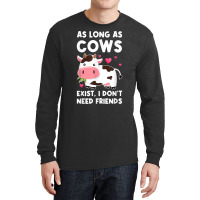 As Long As Cows Exist, I Don't Need Friends Cows T Shirt Long Sleeve Shirts | Artistshot