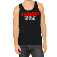 Tango Dance Accessories Latin Tango Is Kind Of My Thing T Shirt Tank Top | Artistshot