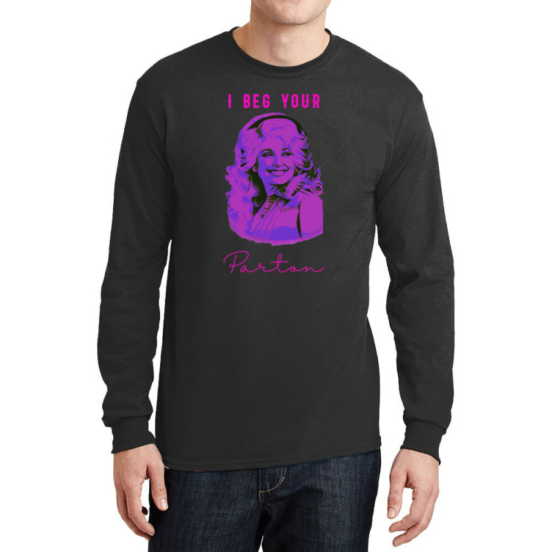 I Beg Your Parton 10 Long Sleeve Shirts | Artistshot