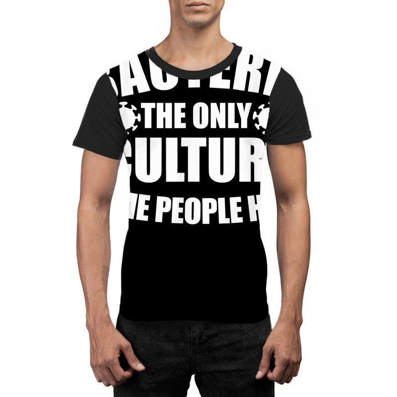 Bacteria Is The Only Culture Some People Have For Biologist T Shirt Graphic T-shirt | Artistshot