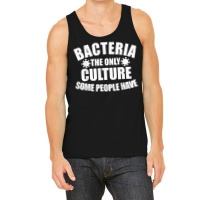 Bacteria Is The Only Culture Some People Have For Biologist T Shirt Tank Top | Artistshot