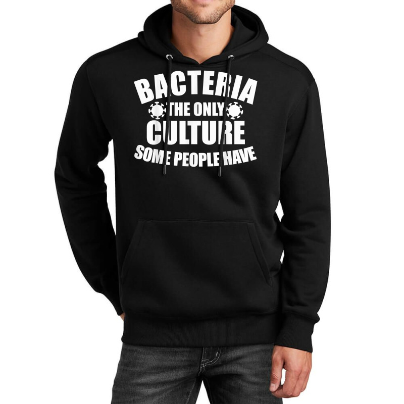 Bacteria Is The Only Culture Some People Have For Biologist T Shirt Unisex Hoodie | Artistshot