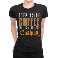 Step Aside Coffee. This Is A Job For Cashier Profession Care T Shirt Ladies Fitted T-shirt | Artistshot