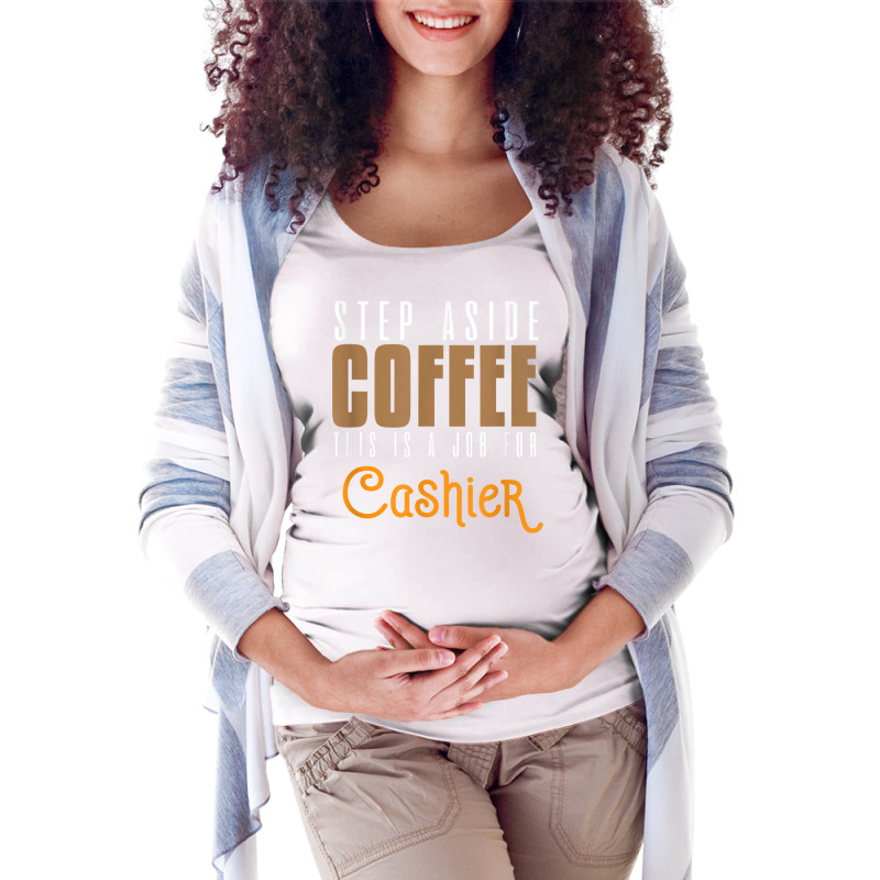 Step Aside Coffee. This Is A Job For Cashier Profession Care T Shirt Maternity Scoop Neck T-shirt by angellacz6cstu | Artistshot