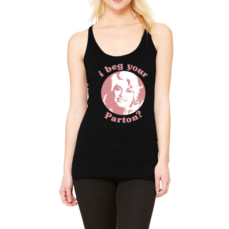 I Beg Your Parton F Racerback Tank | Artistshot