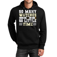 So Many Watches So Little Time Watchmaker Horologist T Shirt Unisex Hoodie | Artistshot