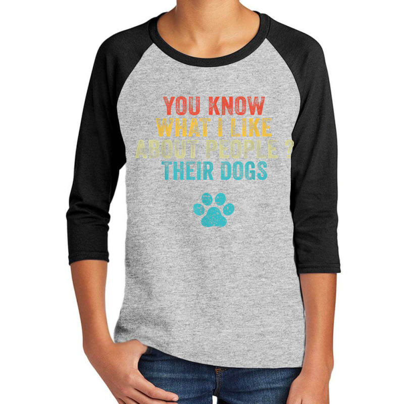 Funny You Know What I Like About People Their Dogs Dog Lover Youth 3/4 Sleeve by ChristinaMarieCavanaugh | Artistshot