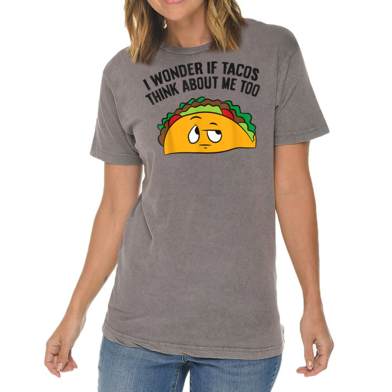 I Wonder If Tacos Think Bout Me Too T Shirt Vintage T-shirt | Artistshot