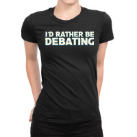 I'd Rather Be Debating Debate Arguments Speaking Speech T Shirt Ladies Fitted T-shirt | Artistshot