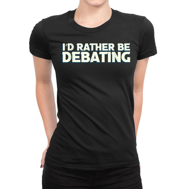 I'd Rather Be Debating Debate Arguments Speaking Speech T Shirt Ladies Fitted T-Shirt by genousuv | Artistshot