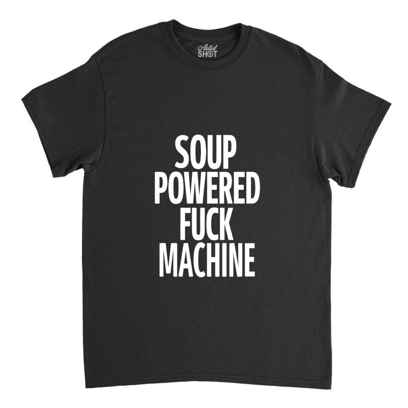 Soup Powered Fuck Machine Classic T-shirt by RobertLamarJackson | Artistshot