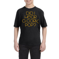 I Did Hear A Cork Pop Youth Tee | Artistshot