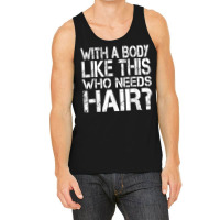 With A Body Like This Who Needs Hair Loss Bald T Shirt Tank Top | Artistshot