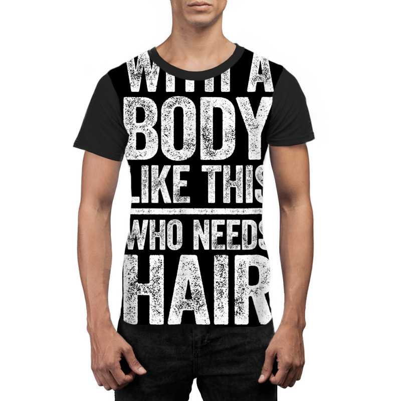 With A Body Like This Who Needs Hair T Shirt Bald Man Shirt T Shirt Graphic T-shirt | Artistshot