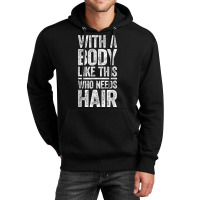 With A Body Like This Who Needs Hair T Shirt Bald Man Shirt T Shirt Unisex Hoodie | Artistshot