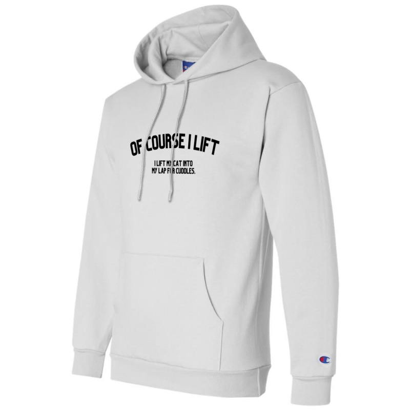 Of Course I Lift I Lift My Cat Into My Lap For Cuddles Love Cats Champion Hoodie | Artistshot