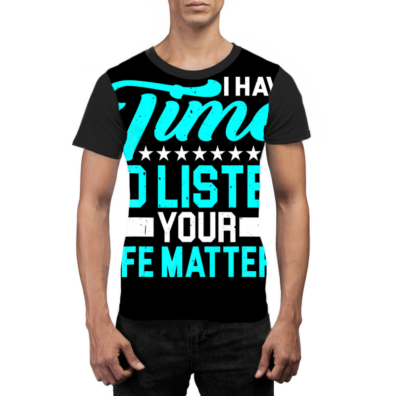 I Have Time To Listen, Your Life Matters - Graphic T-shirt by hyskovoyc | Artistshot