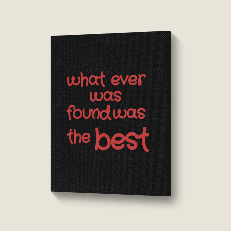 What Ever Was Found Was The Best Portrait Canvas Print | Artistshot