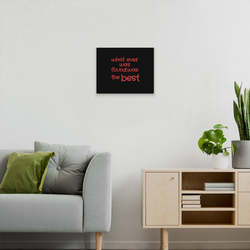 What Ever Was Found Was The Best Metal Print Horizontal | Artistshot