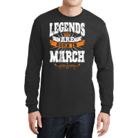 Legends Are Born In March For Dark Long Sleeve Shirts | Artistshot