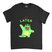 See You Later Aligator Classic T-shirt | Artistshot