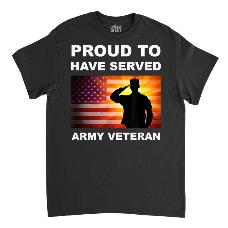 Proud To Have Served, Army Veteran, Combat Vet, Military T Shirt Classic T-shirt by genousuv | Artistshot