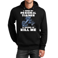 I Think My Personal Trainer Is Trying To Kill Me Gym Fitness T Shirt Unisex Hoodie | Artistshot