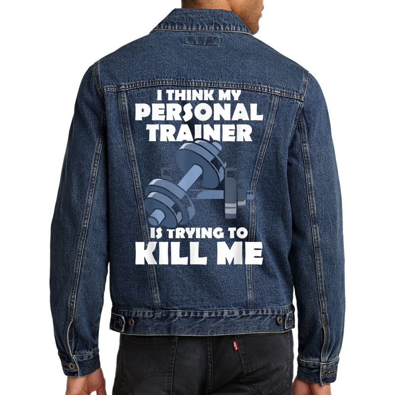 I Think My Personal Trainer Is Trying To Kill Me Gym Fitness T Shirt Men Denim Jacket | Artistshot