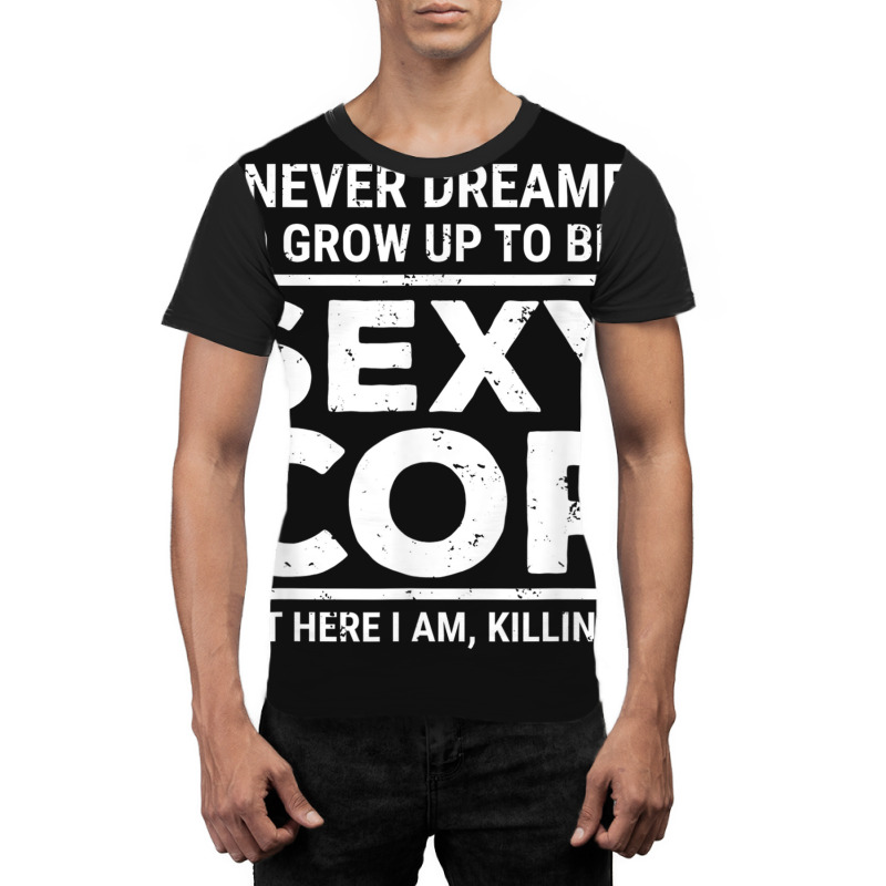 I Never Dreamed Sexy Cop Funny Police Graphic T-shirt | Artistshot