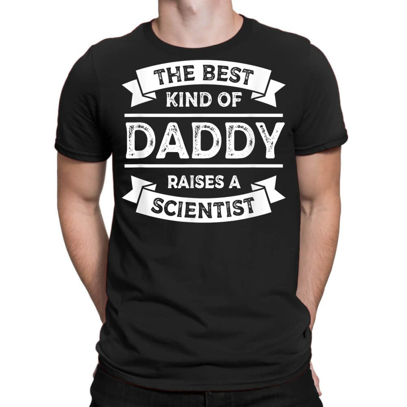 The Best Kind Of Daddy Raises A Scientist Father's Day T Shirt T-shirt | Artistshot