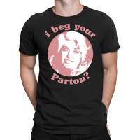 I Beg Your Parton T-shirt | Artistshot