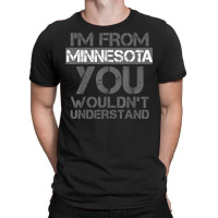 I'm From Minnesota You Wouldn't Understand T-shirt | Artistshot