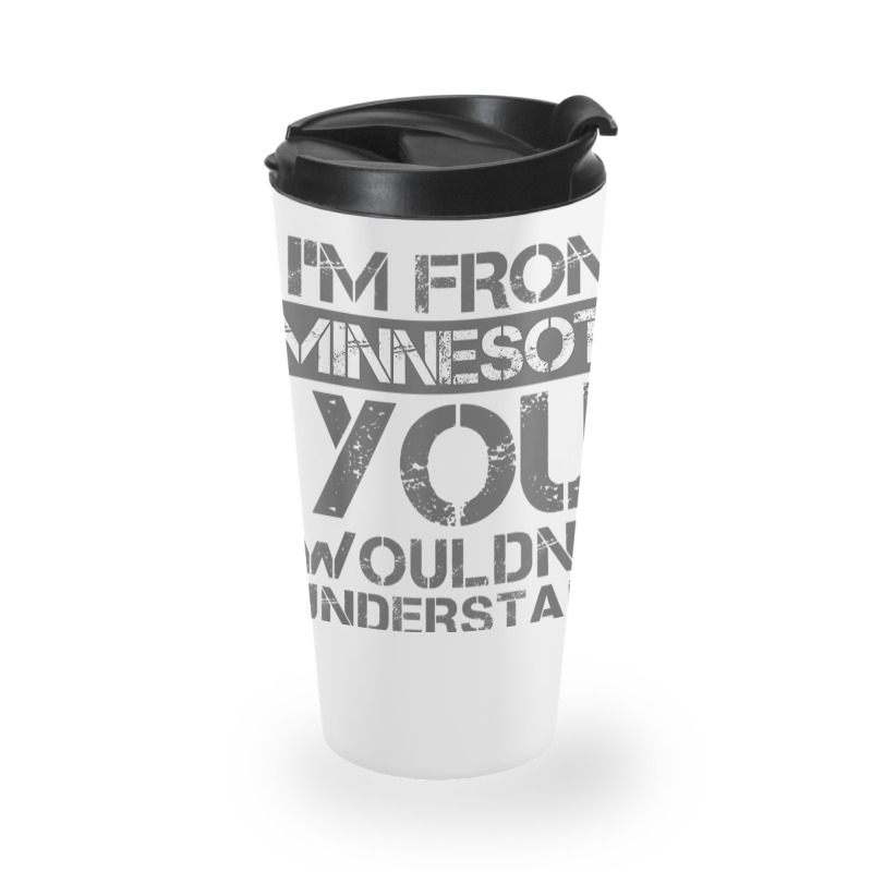 I'm From Minnesota You Wouldn't Understand Travel Mug | Artistshot